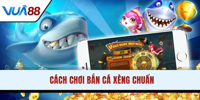 Cách chơi bắn cá xèng chuẩn