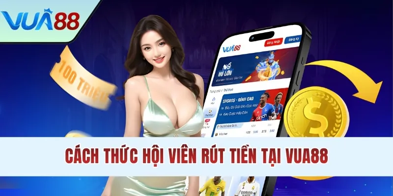 Cách thức hội viên rút tiền tại VUA88