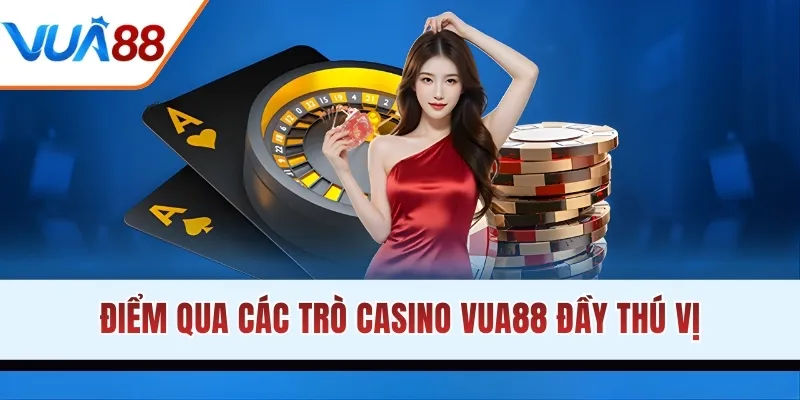 Điểm qua các trò Casino VUA88 đầy thú vị