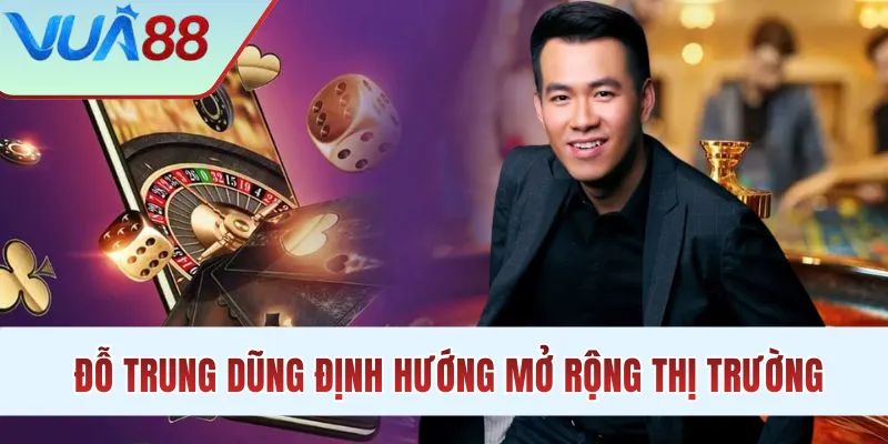 Đỗ Trung Dũng định hướng mở rộng thị trường