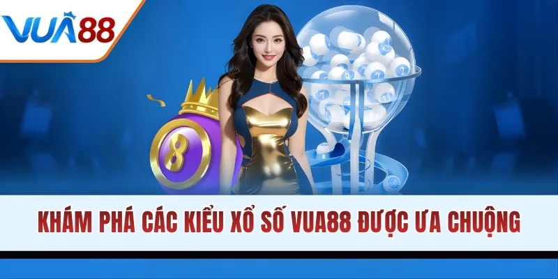Khám phá các kiểu xổ số VUA88 được ưa chuộng