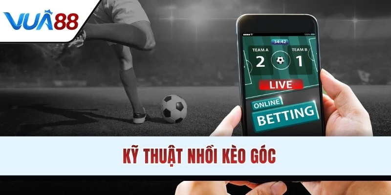 Kỹ thuật nhồi kèo góc