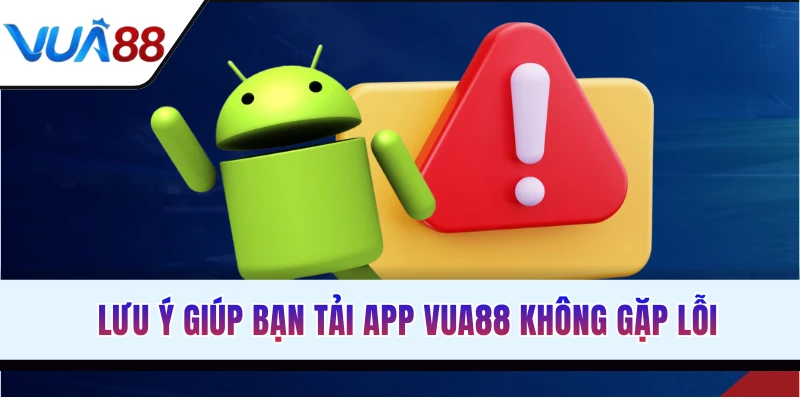 Các lưu ý khách hàng cần biết khi tải app VUA88