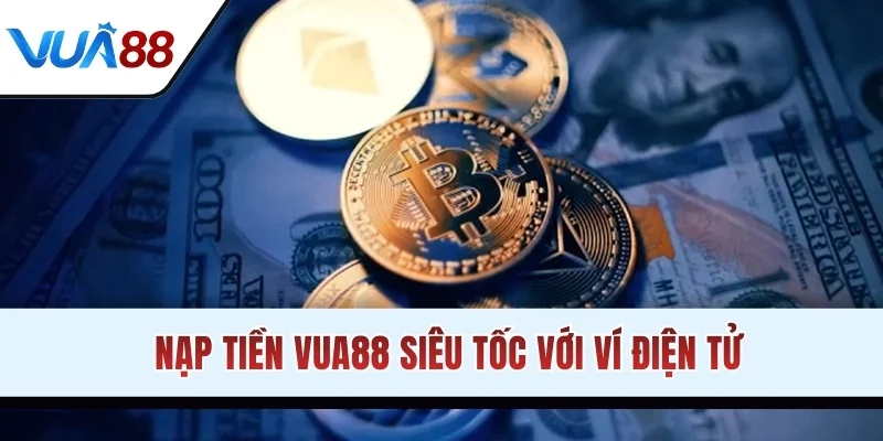 Nạp tiền VUA88 siêu tốc với ví điện tử