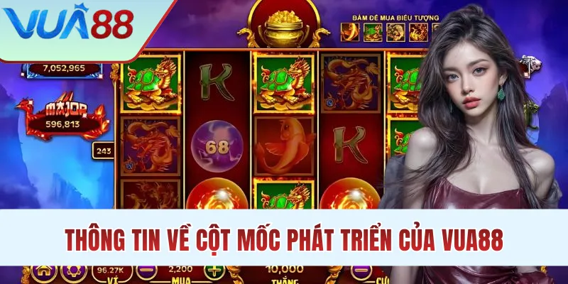 Thông tin về cột mốc phát triển của VUA88